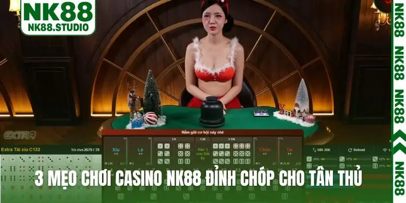 3 mẹo chơi casino NK88 đỉnh chóp cho tân thủ